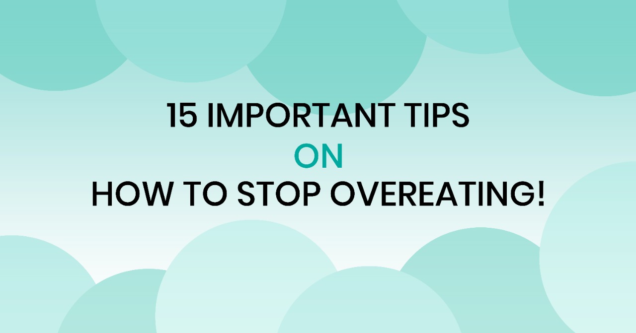 101 on how to stop overeating | How to stop overeating? | 15 important tips to stop overeating  | Way to stop overeating 